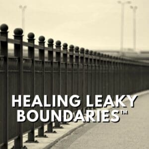Healing Leaky Boundaries™